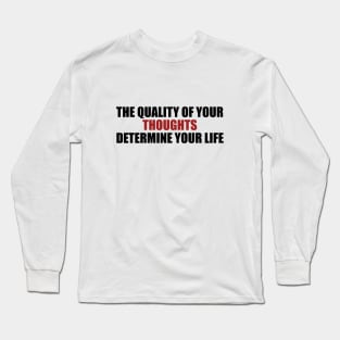 the quality of your thoughts determine your life Long Sleeve T-Shirt